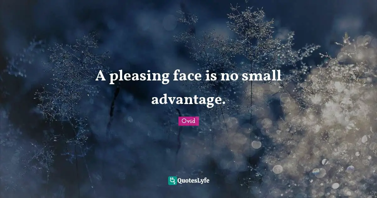 A pleasing face is no small advantage.