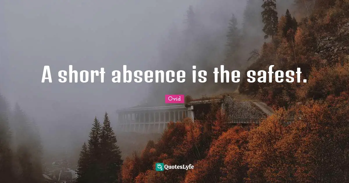 A short absence is the safest.