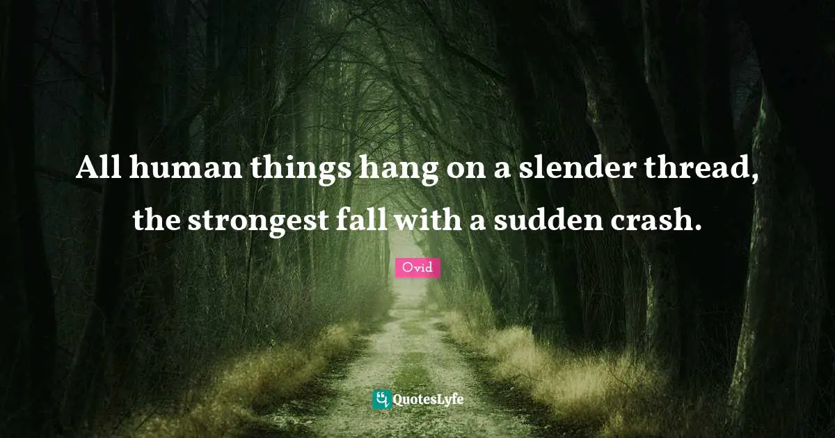 Slender Quotes: "All human things hang on a slender thread, the strongest fall with a sudden crash."
