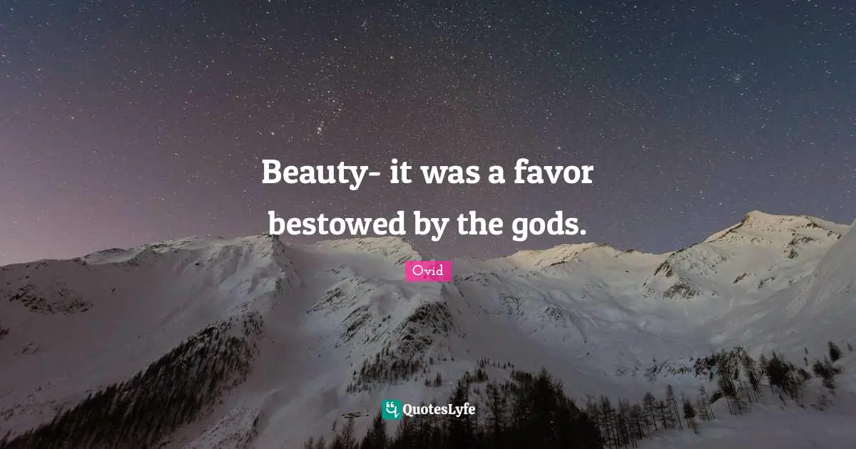 Beauty- it was a favor bestowed by the gods.