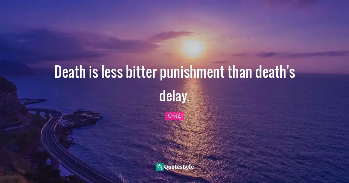 Death is less bitter punishment than death's delay.