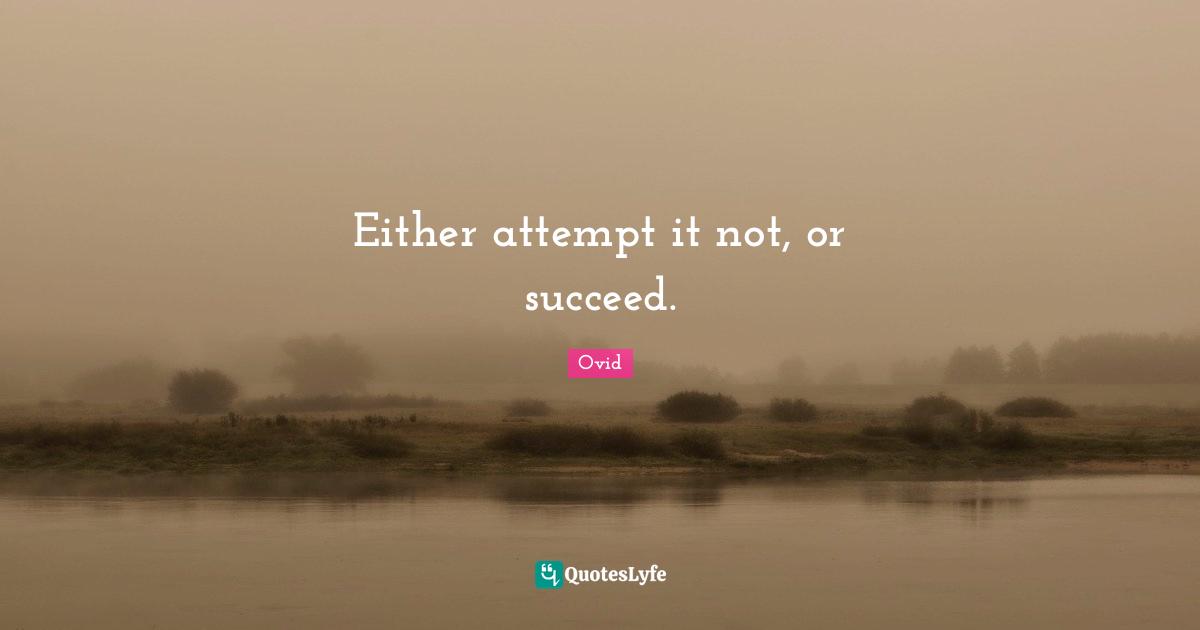 Either attempt it not, or succeed.