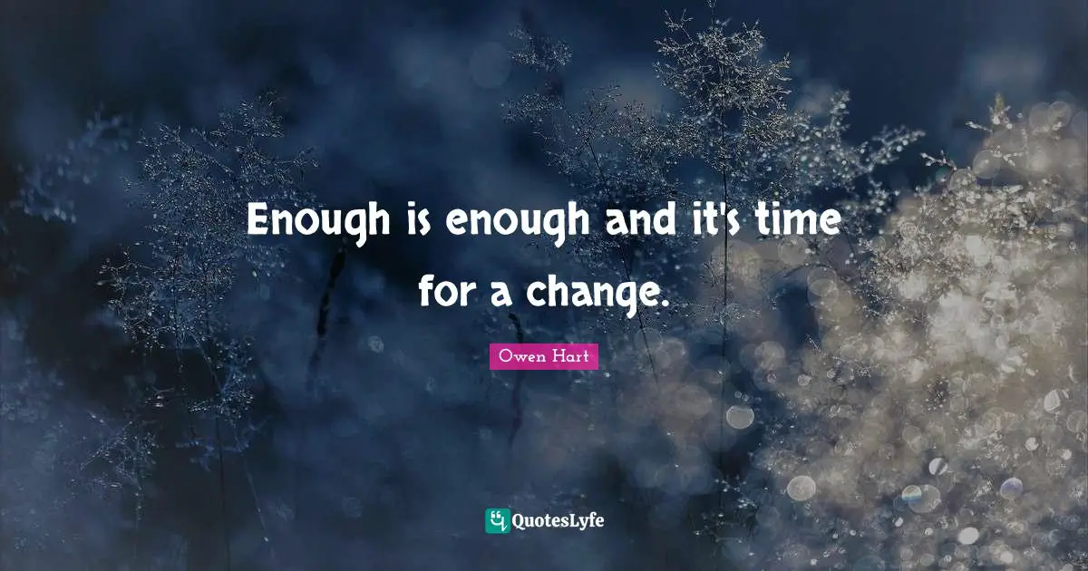 Owen Hart Quotes: "Enough is enough and it's time for a change."