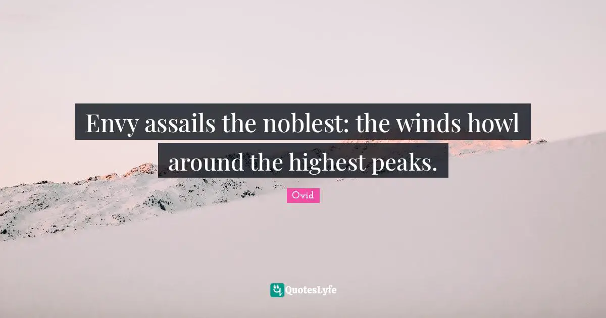 Envy assails the noblest: the winds howl around the highest peaks.
