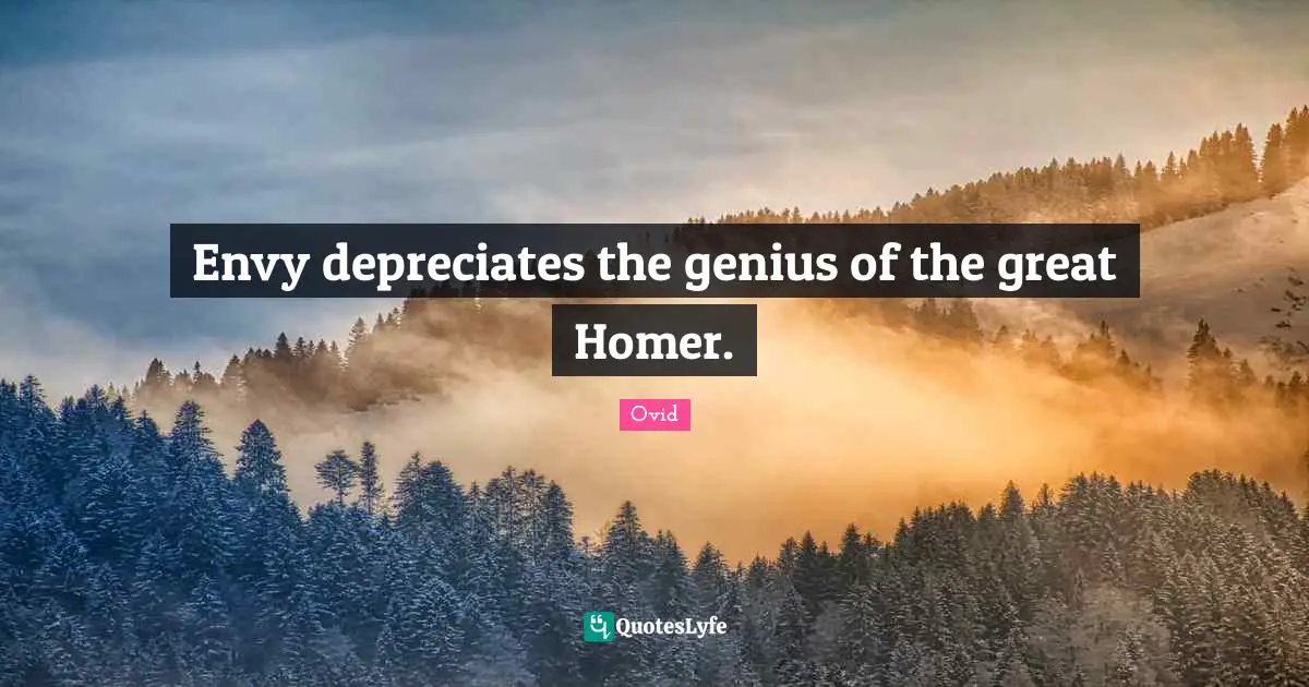 Envy depreciates the genius of the great Homer.