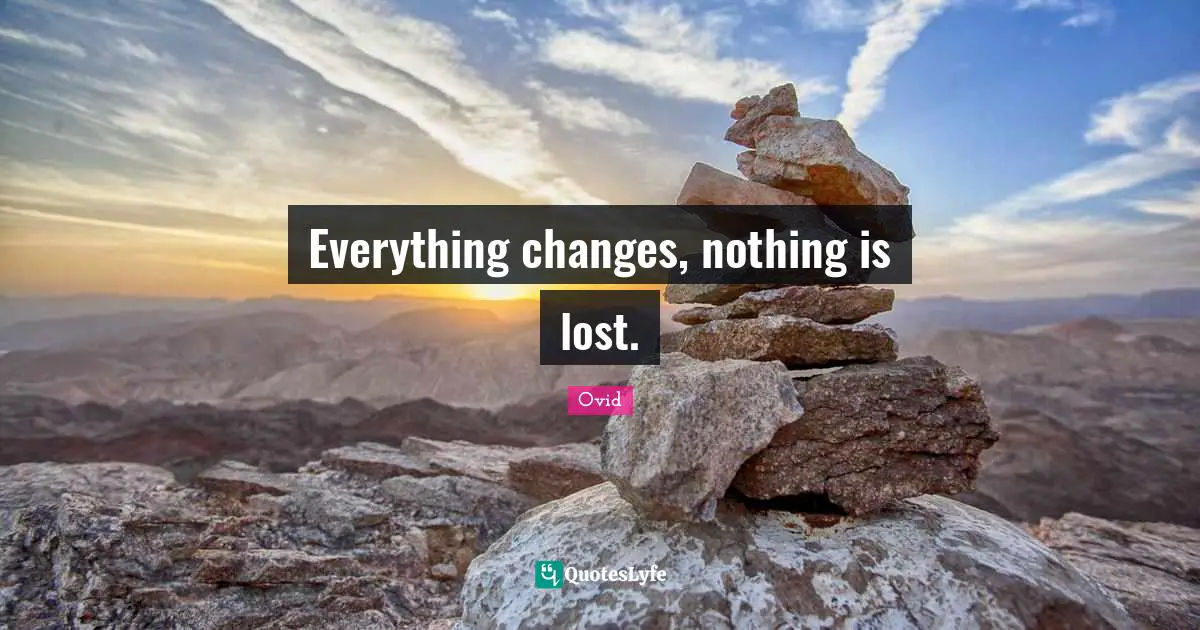 Everything changes, nothing is lost.