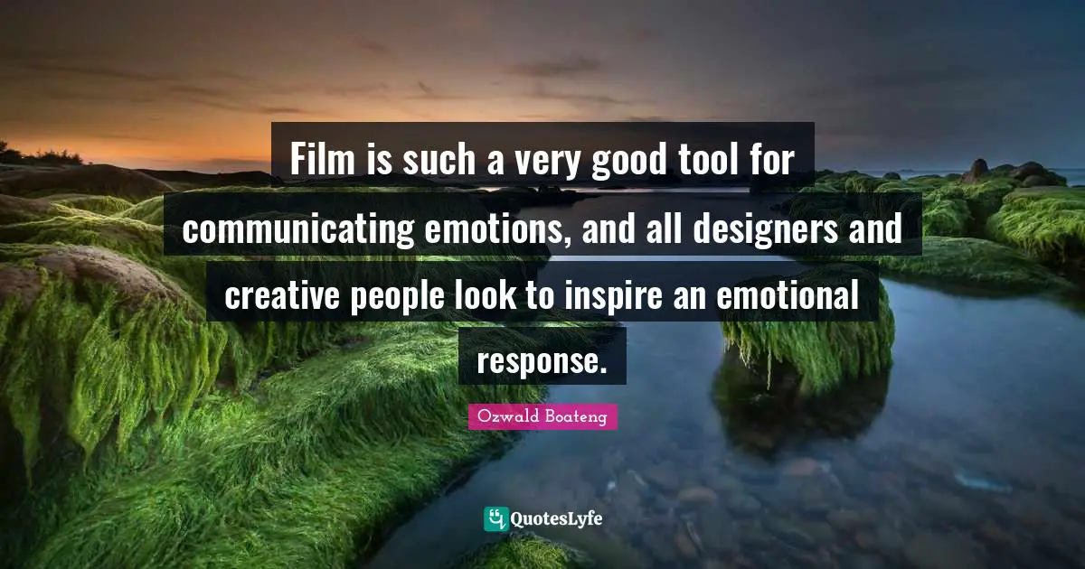 Film is such a very good tool for communicating emotions, and all designers and creative people look to inspire an emotional response.