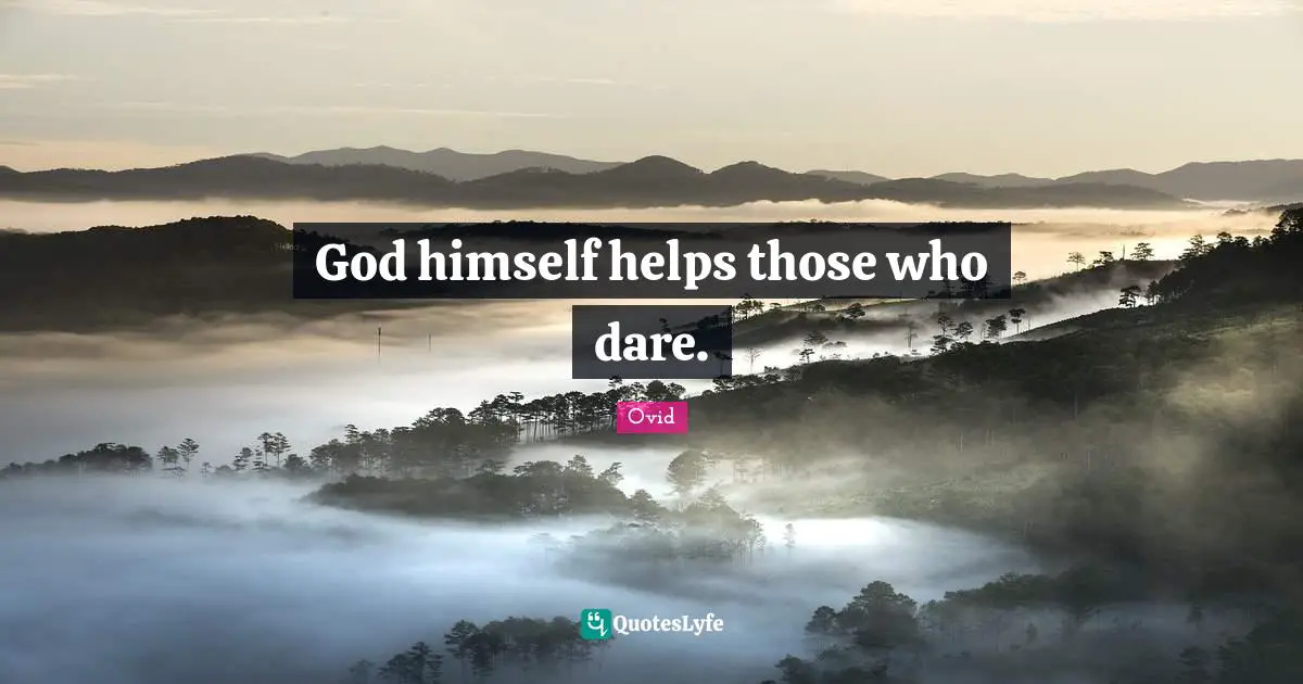 God himself helps those who dare.