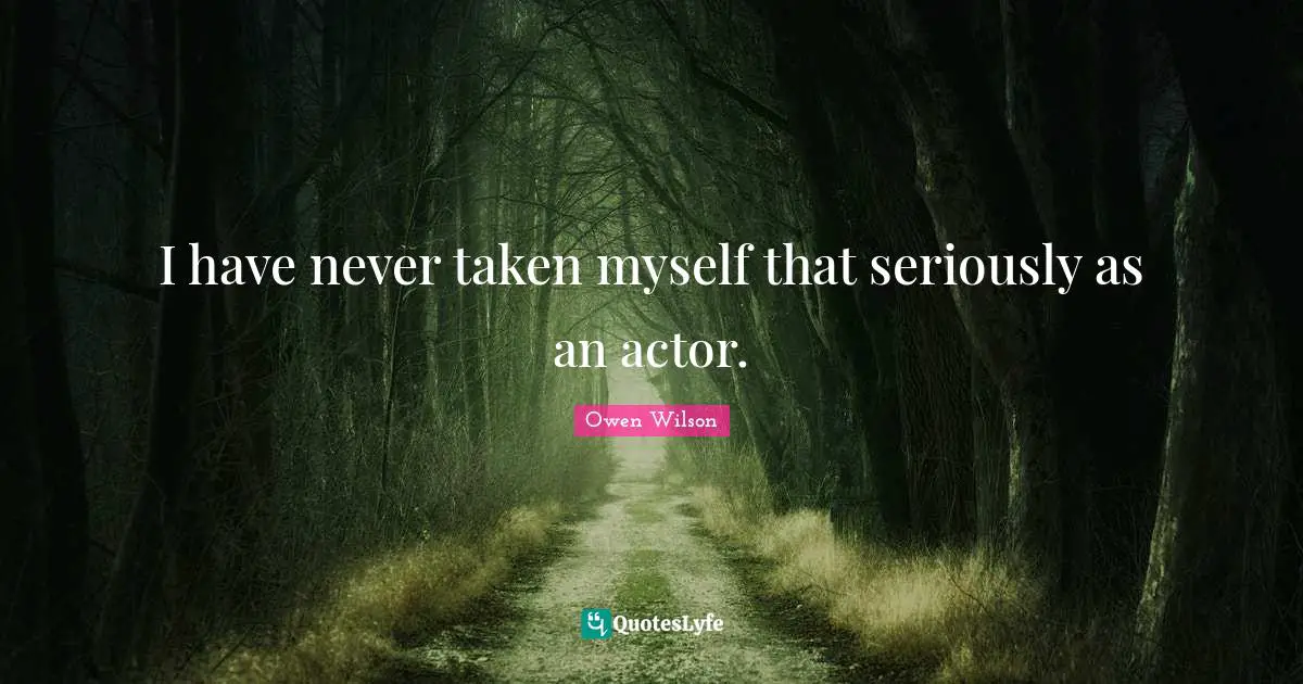 Owen Wilson Quotes: "I have never taken myself that seriously as an actor."