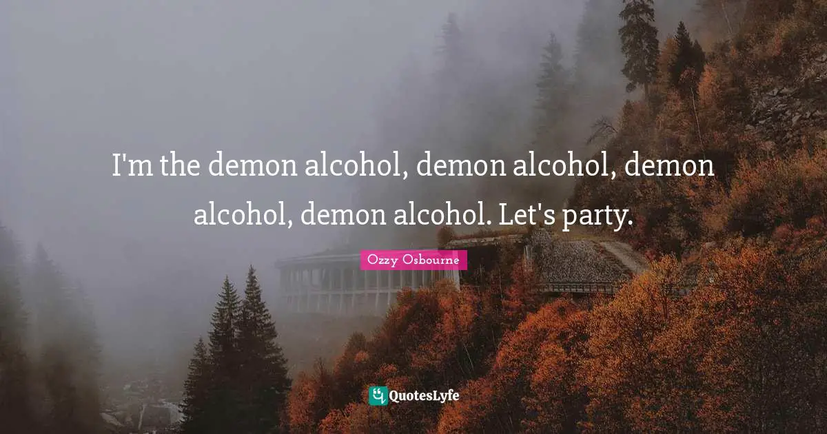 I'm the demon alcohol, demon alcohol, demon alcohol, demon alcohol. Let's party.