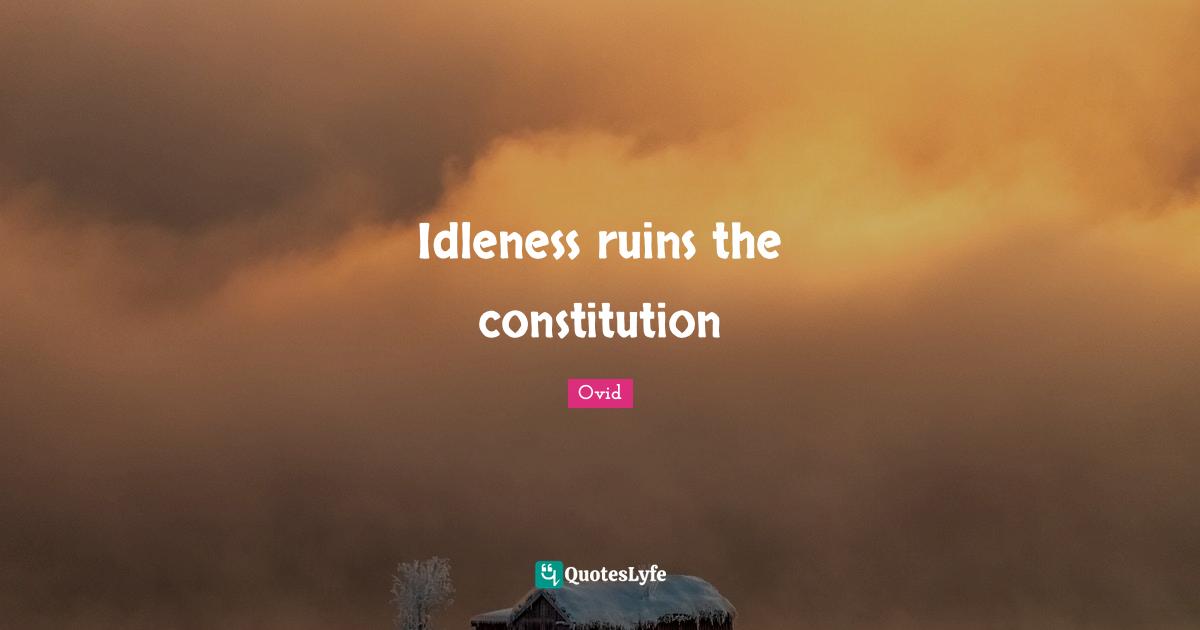 Idleness ruins the constitution