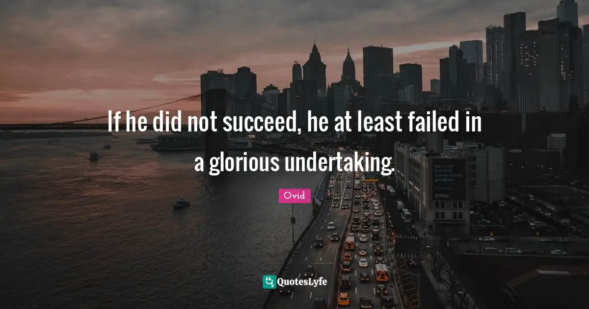 If he did not succeed, he at least failed in a glorious undertaking.