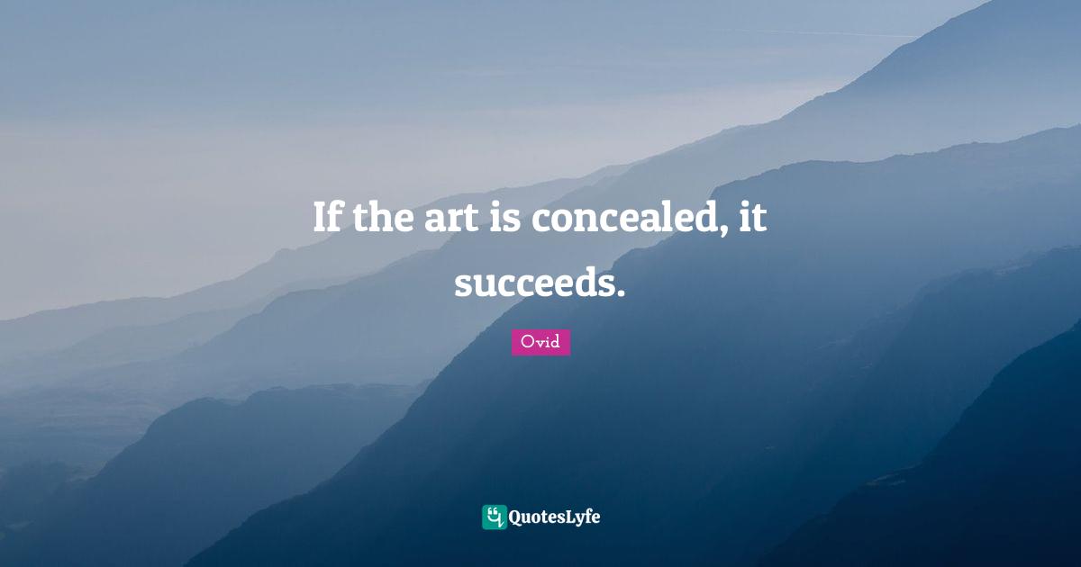 If the art is concealed, it succeeds.