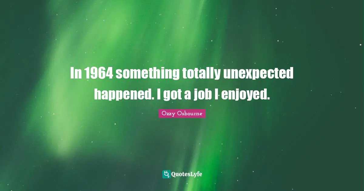 In 1964 something totally unexpected happened. I got a job I enjoyed.