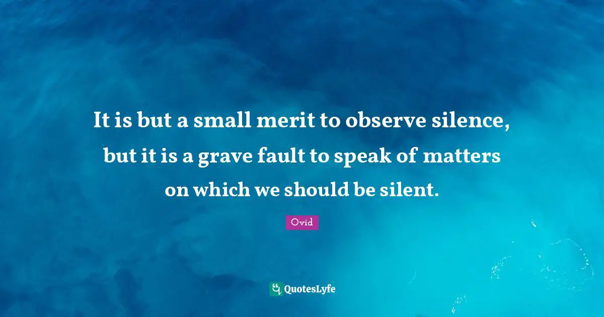 It is but a small merit to observe silence, but it is a grave fault to speak of matters on which we should be silent.