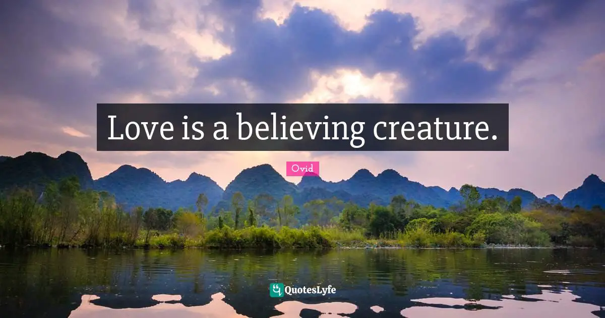 Love is a believing creature.