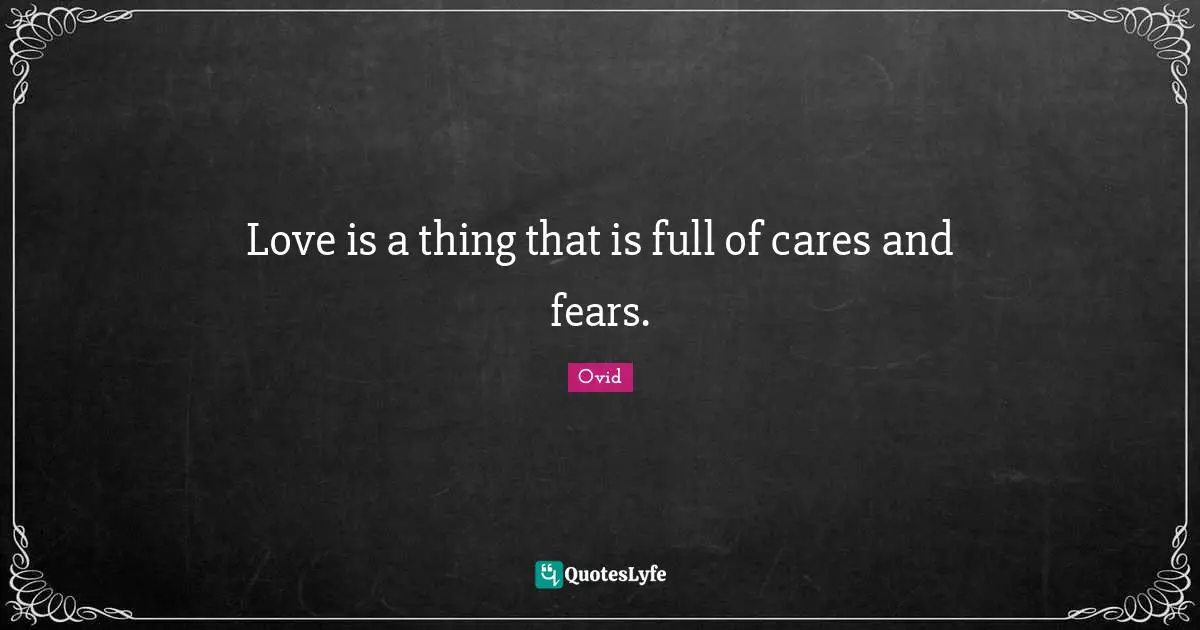 Short Love Quotes: "Love is a thing that is full of cares and fears."