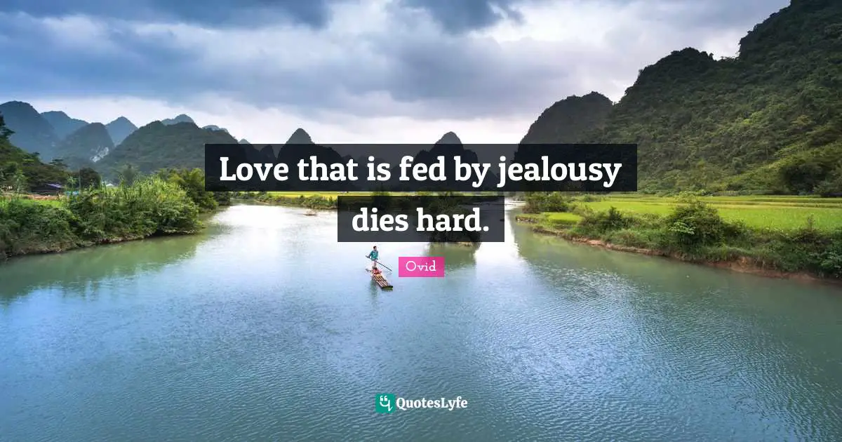 Love that is fed by jealousy dies hard.