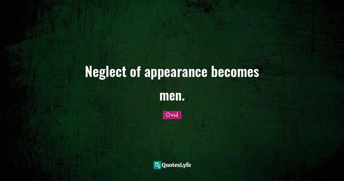 Neglect of appearance becomes men.