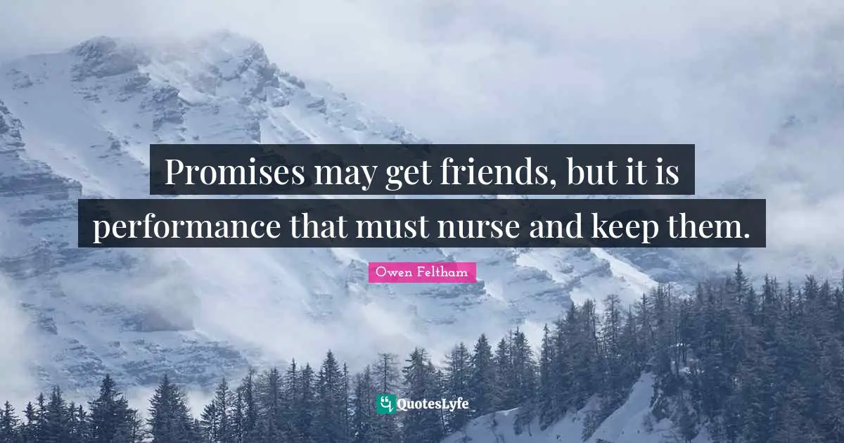 Nurse Quotes: "Promises may get friends, but it is performance that must nurse and keep them."