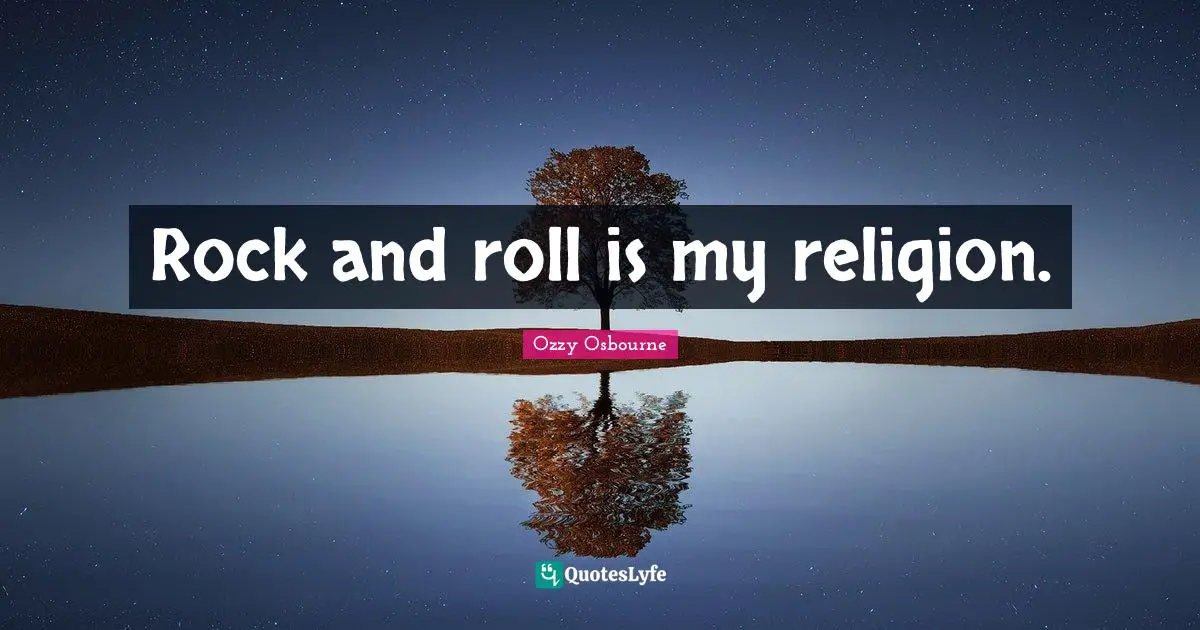 Rock and roll is my religion.