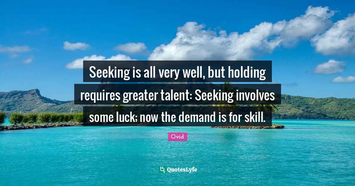 Seeking is all very well, but holding requires greater talent: Seeking involves some luck; now the demand is for skill.