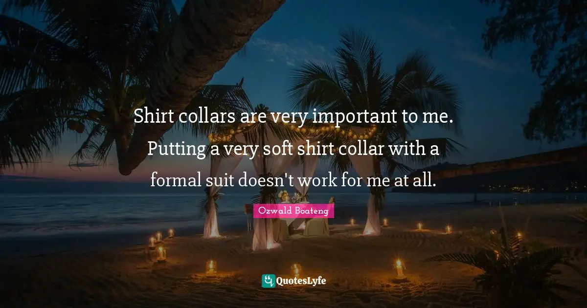 Shirt collars are very important to me. Putting a very soft shirt collar with a formal suit doesn't work for me at all.