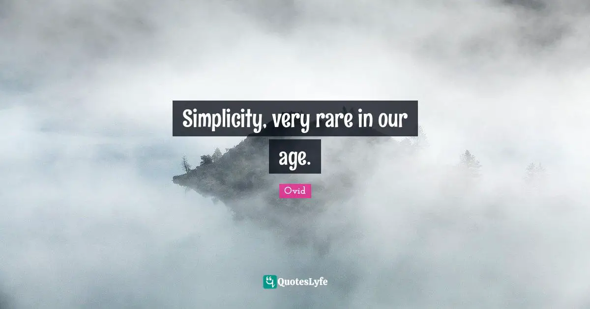 Simplicity, very rare in our age.