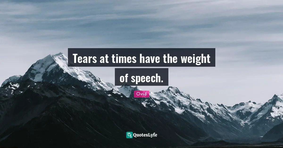 Tears at times have the weight of speech.