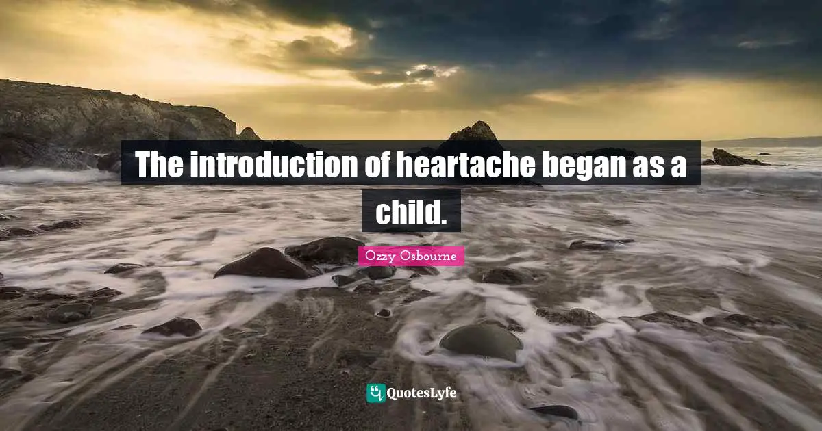 The introduction of heartache began as a child.