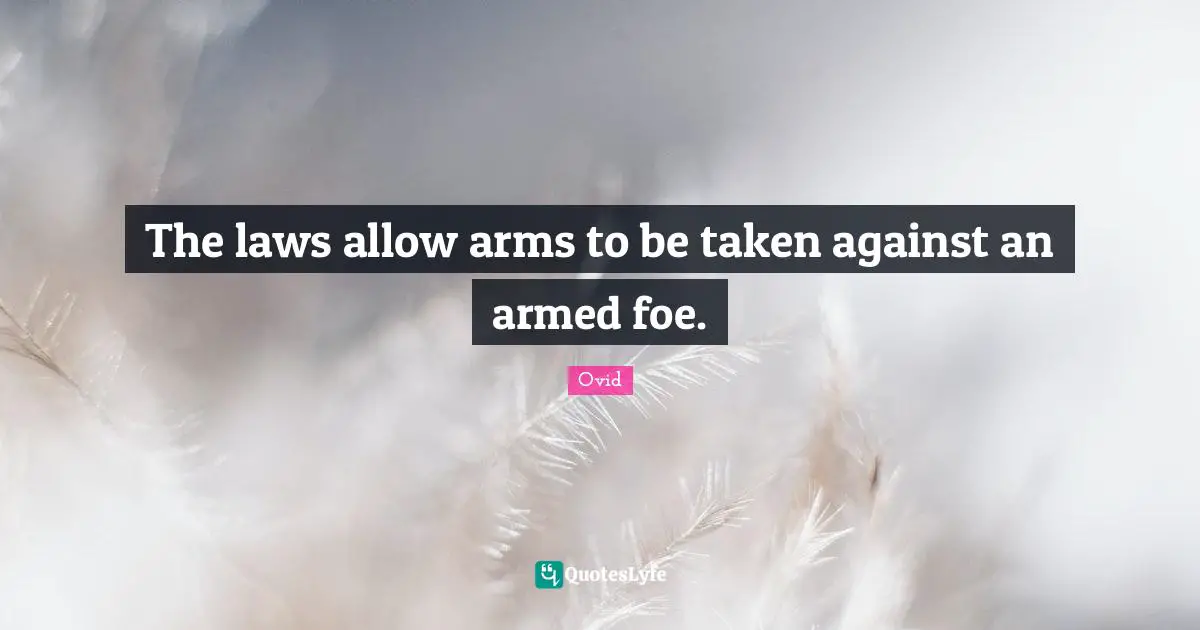 The laws allow arms to be taken against an armed foe.