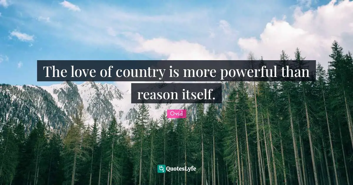 The love of country is more powerful than reason itself.