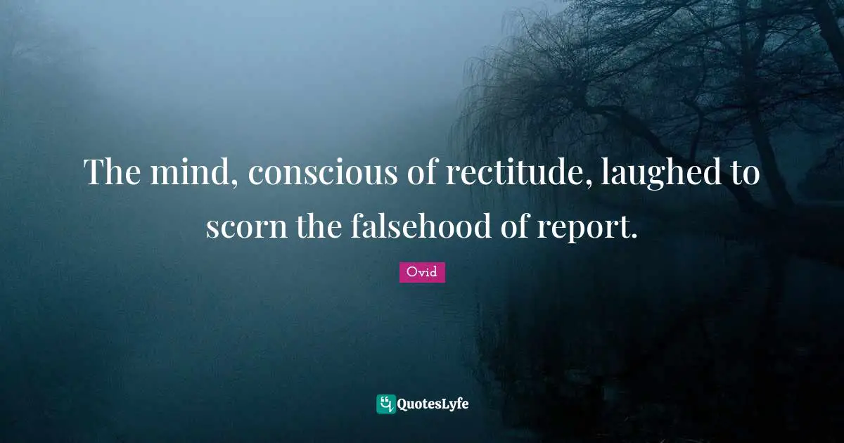The mind, conscious of rectitude, laughed to scorn the falsehood of report.