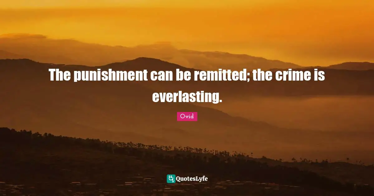 The punishment can be remitted; the crime is everlasting.