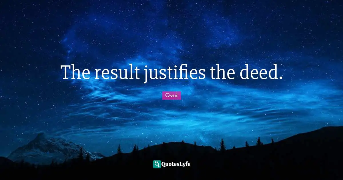 The result justifies the deed.