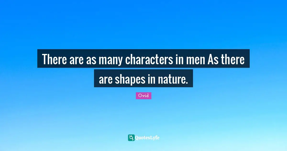 There are as many characters in men As there are shapes in nature.