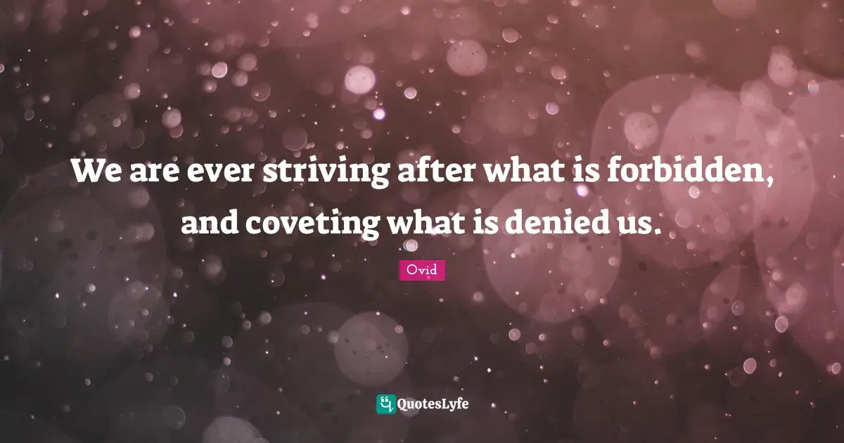 Forbidden Quotes: "We are ever striving after what is forbidden, and coveting what is denied us."