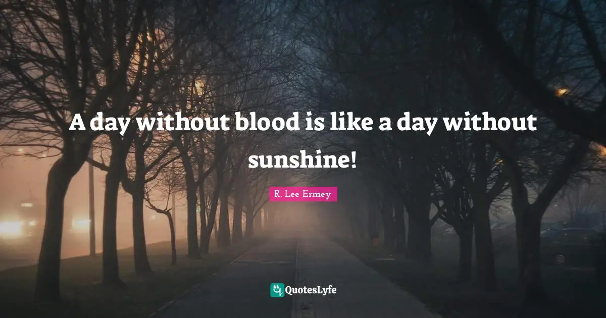 A day without blood is like a day without sunshine!