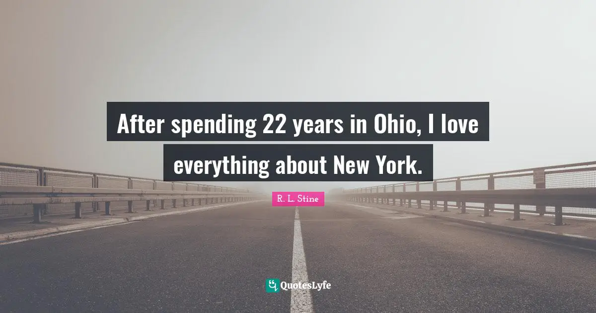 R.L. Stine Quotes: "After spending 22 years in Ohio, I love everything about New York."
