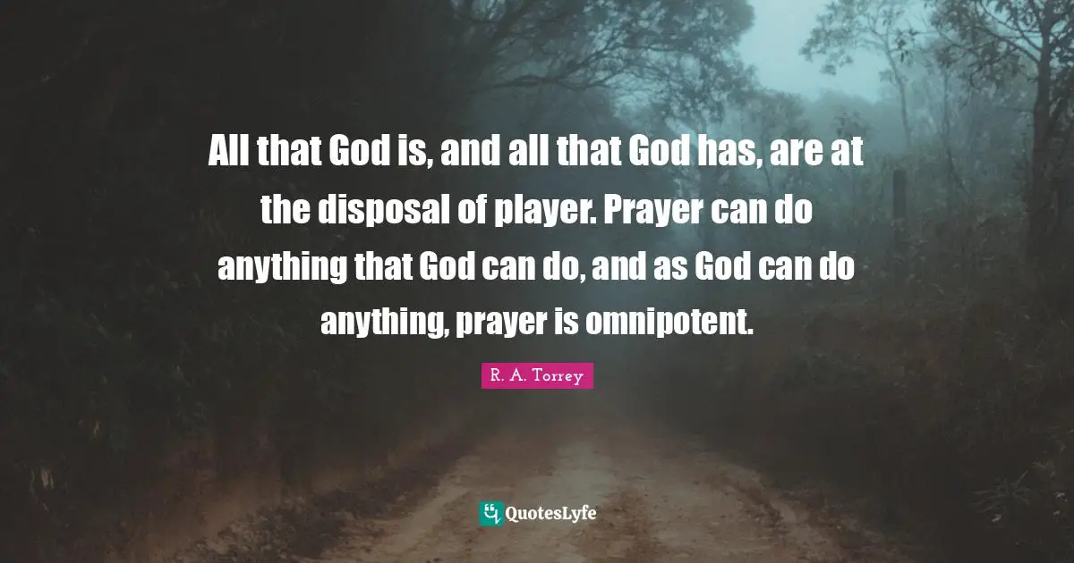 Player Quotes: "All that God is, and all that God has, are at the disposal of player. Prayer can do anything that God can do, and as God can do anything, prayer is omnipotent."