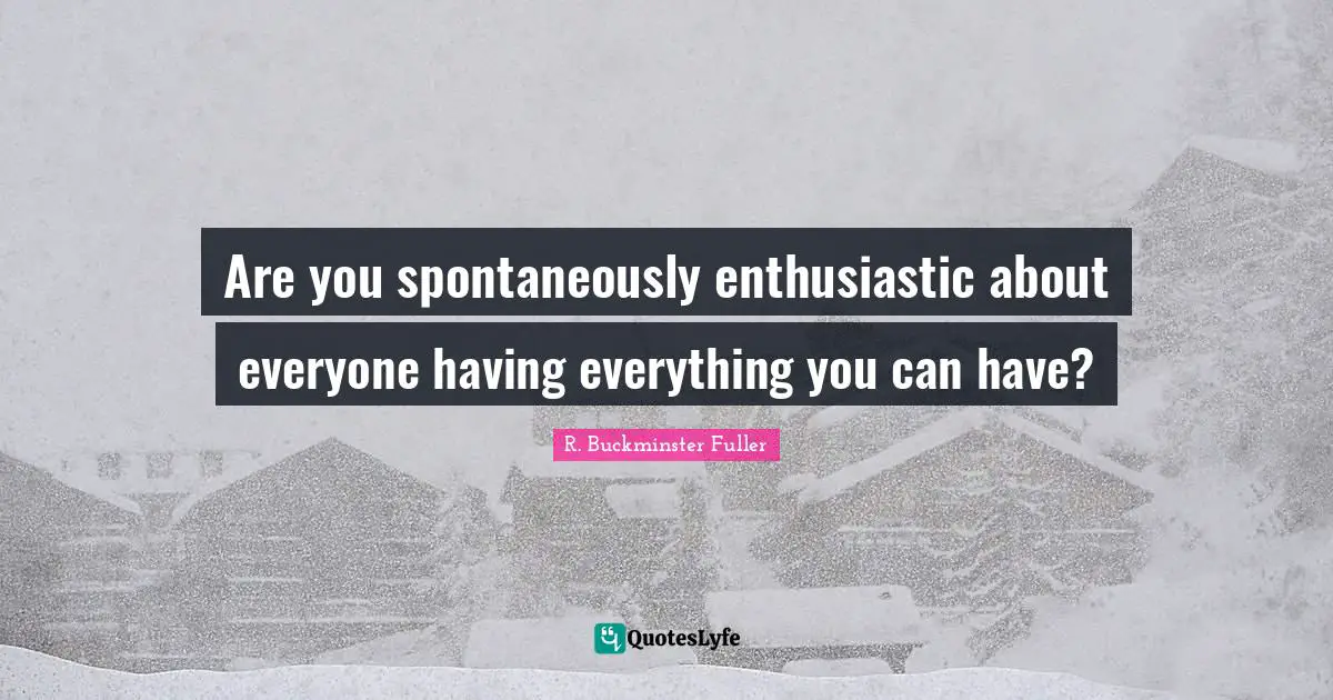 Are you spontaneously enthusiastic about everyone having everything you can have?