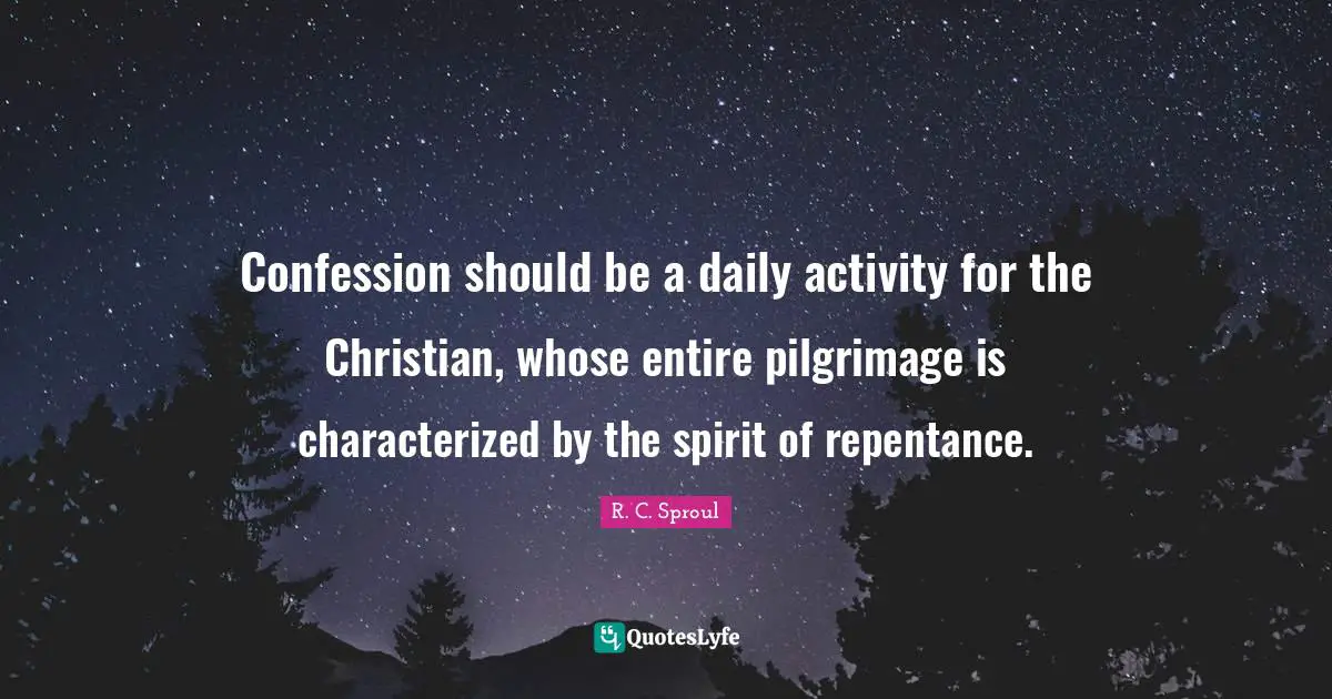 Pilgrimage Quotes: "Confession should be a daily activity for the Christian, whose entire pilgrimage is characterized by the spirit of repentance."