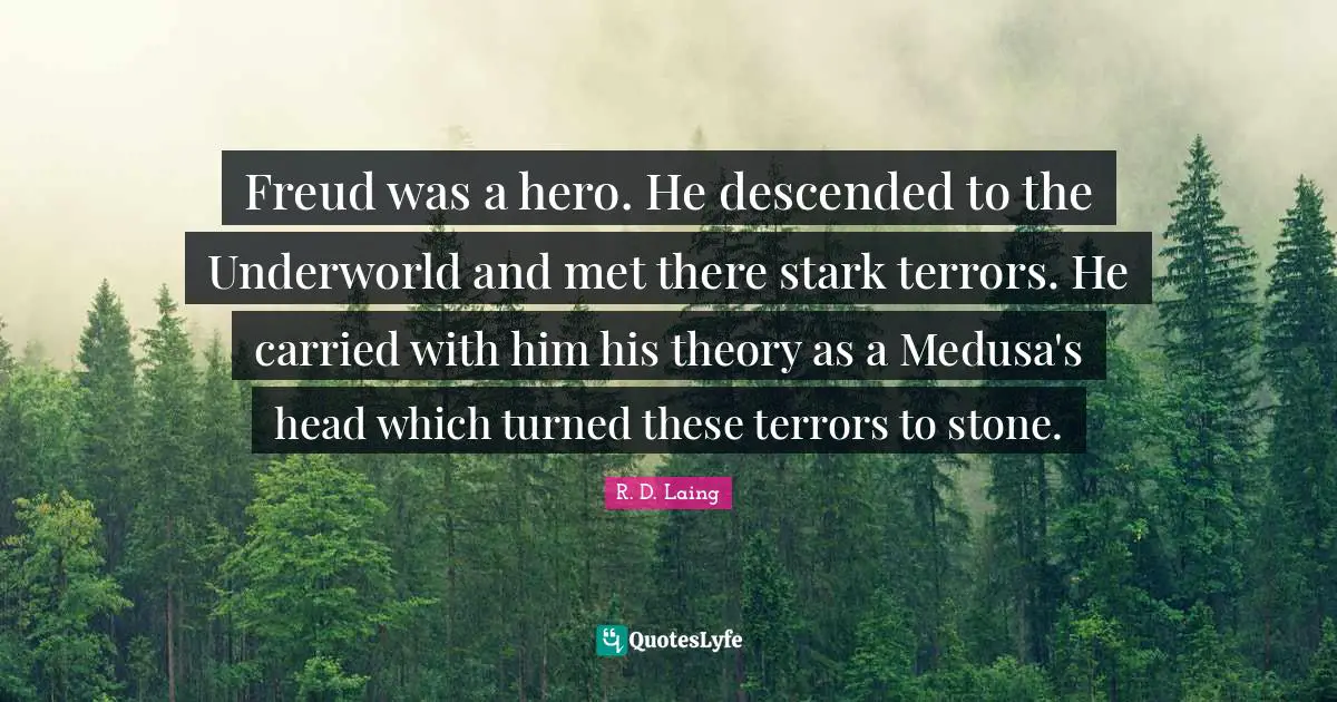 Stones Quotes: "Freud was a hero. He descended to the Underworld and met there stark terrors. He carried with him his theory as a Medusa's head which turned these terrors to stone."