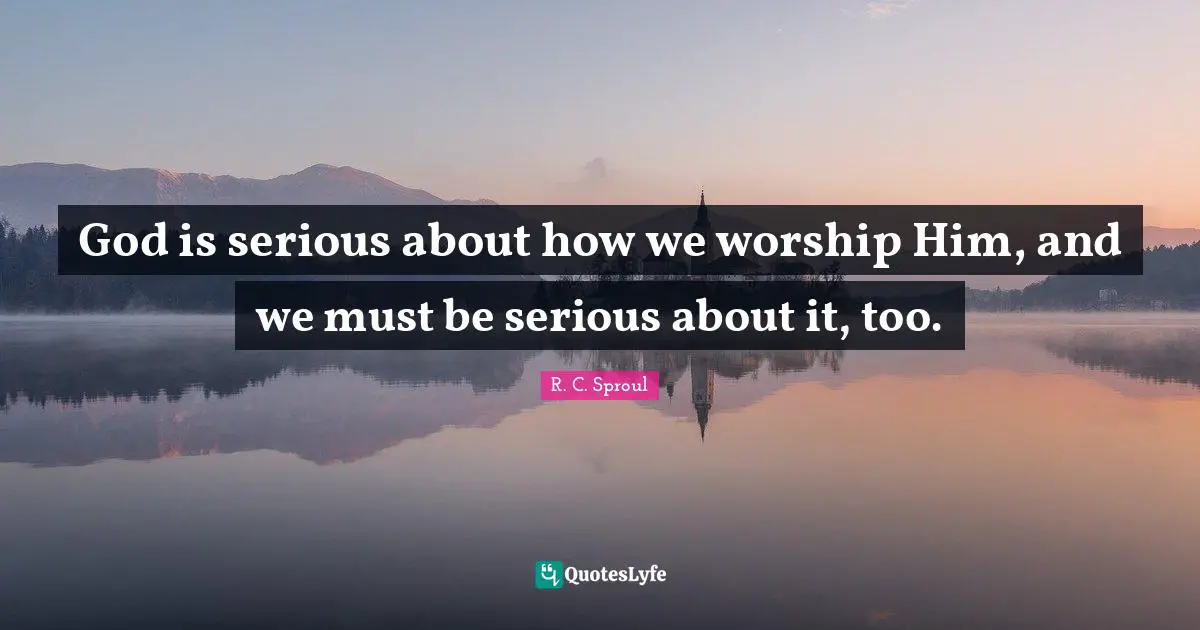 God is serious about how we worship Him, and we must be serious about it, too.