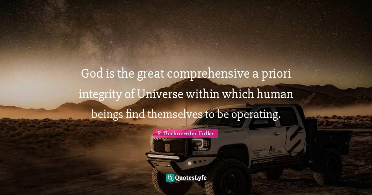 God is the great comprehensive a priori integrity of Universe within which human beings find themselves to be operating.