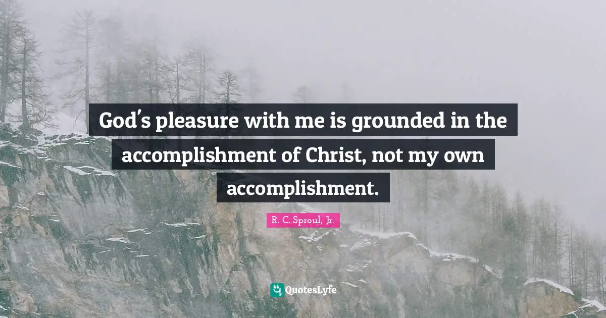God's pleasure with me is grounded in the accomplishment of Christ, not my own accomplishment.
