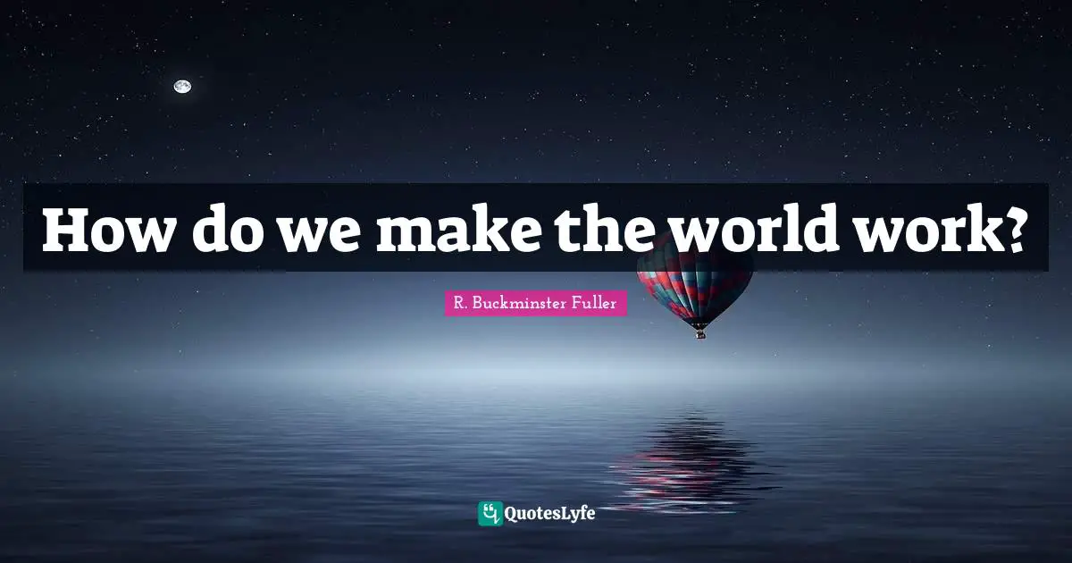 How do we make the world work?
