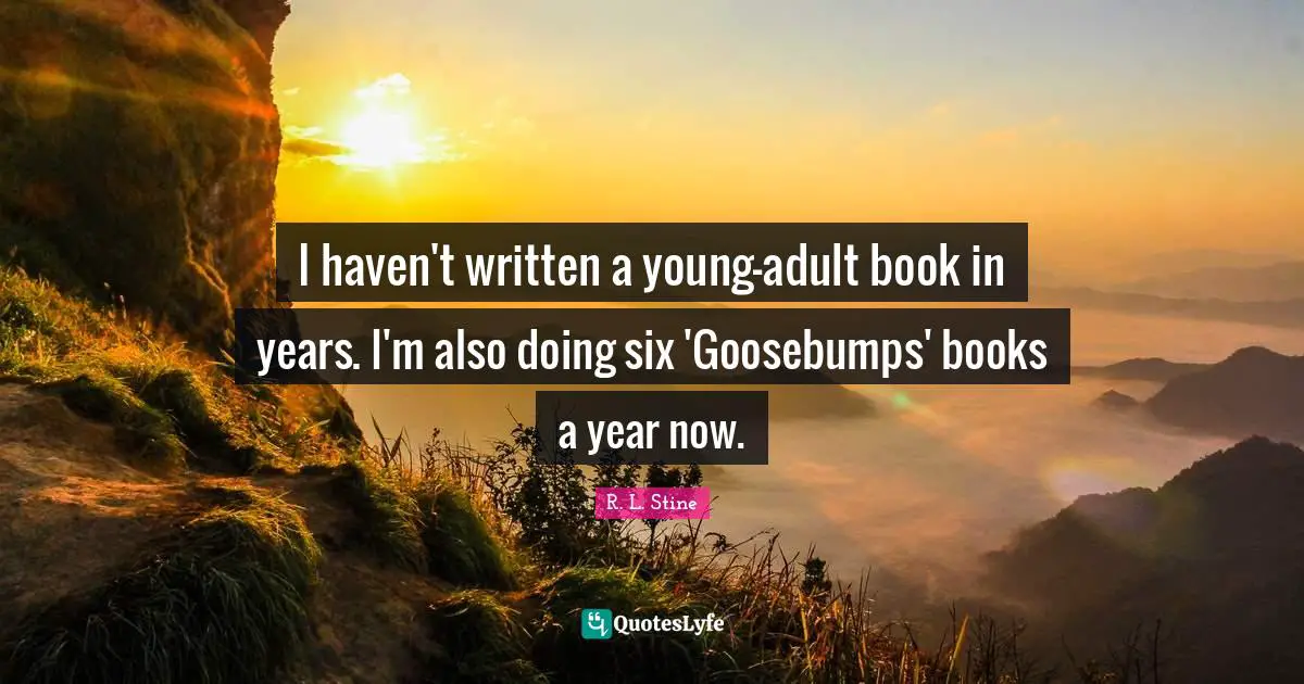 R.L. Stine Quotes: "I haven't written a young-adult book in years. I'm also doing six 'Goosebumps' books a year now."