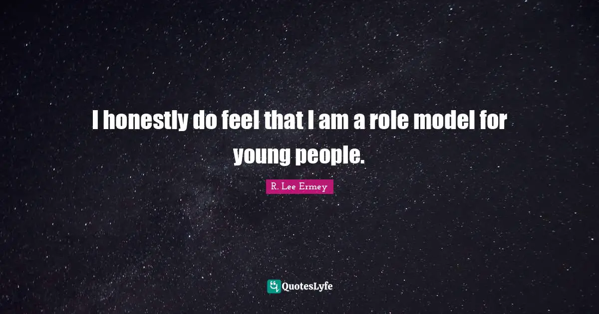 I honestly do feel that I am a role model for young people.