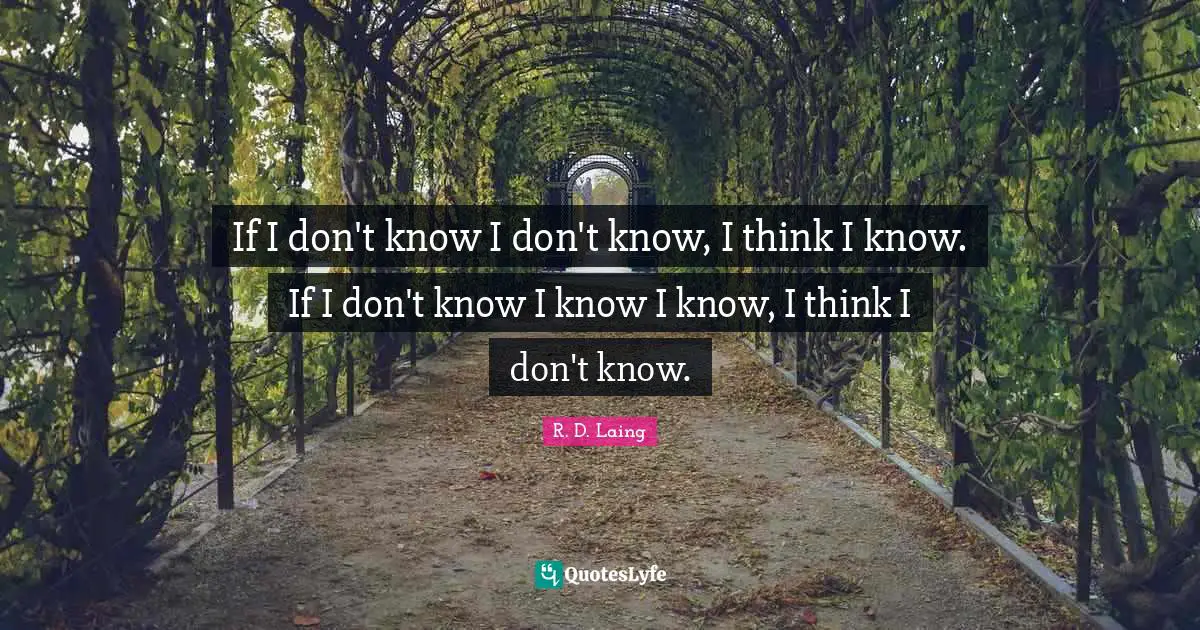 If I don't know I don't know, I think I know. If I don't know I know I know, I think I don't know.